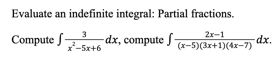 Evaluate an indefinite integral: Partial fractions.
2x-1
(x-5) (3x+1)(4x-7)
Compute f
3
2
x-5x+6
dx, compute ſ-
-dx.