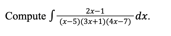 Compute f
2x-1
(x-5) (3x+1)(4x-7)
-dx.