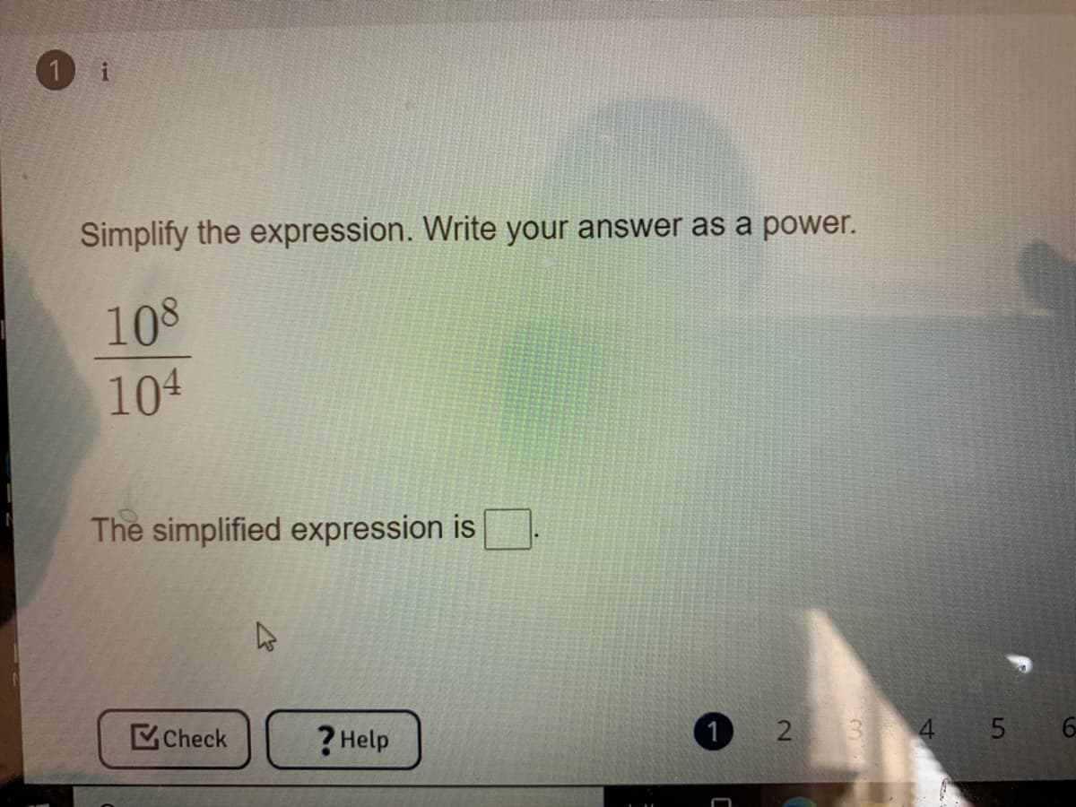 1 i
Simplify the expression. Write your answer as a power.
108
104
The simplified expression is
Check
? Help
1
3
4 5
2.
