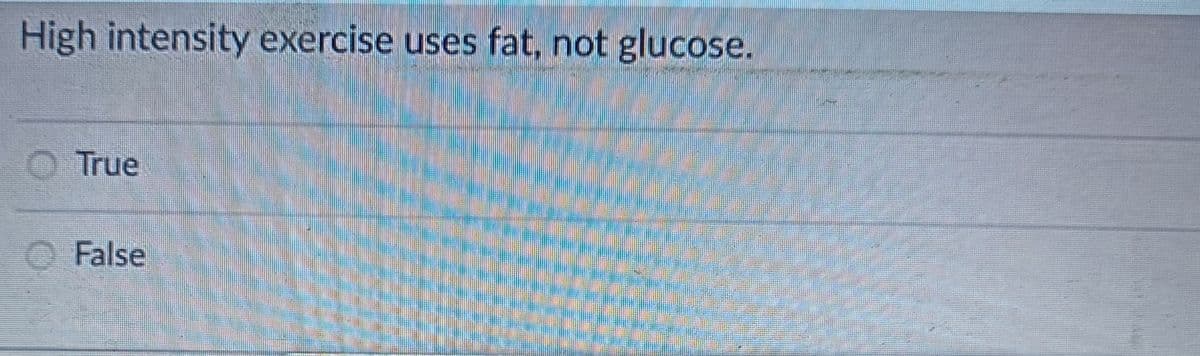 High intensity exercise uses fat, not glucose.
True
False