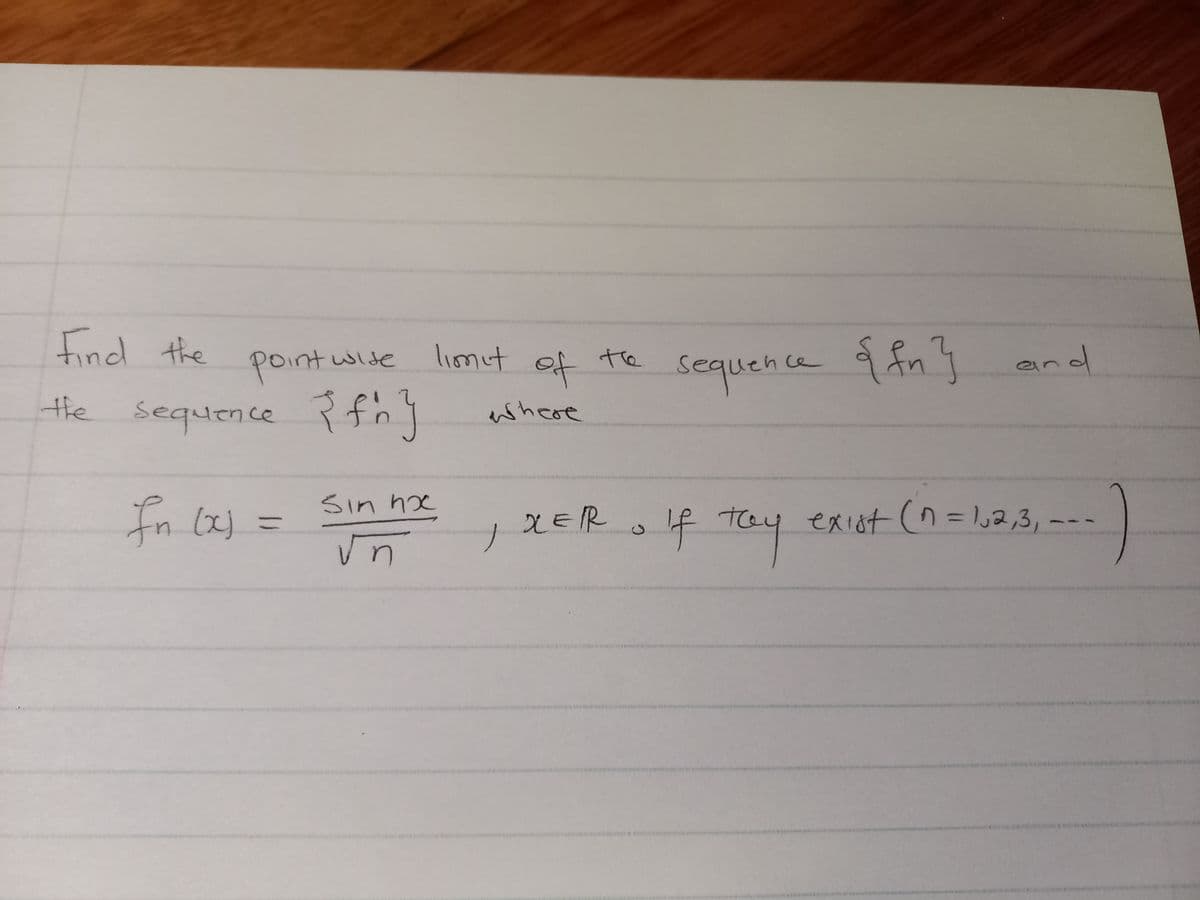 Find the
the sequence {fr}
sin пх
Inox)
√n
point wise limit
11
of
where
J
te
sequence & fn} and
exist (n = 1,2,3₁ --
)
XER If they