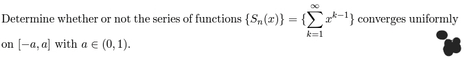 Determine whether or not the series of functions {S„(x)} =
{> »k-1} converges uniformly
k=1
on [-a, a] with a e (0, 1).
