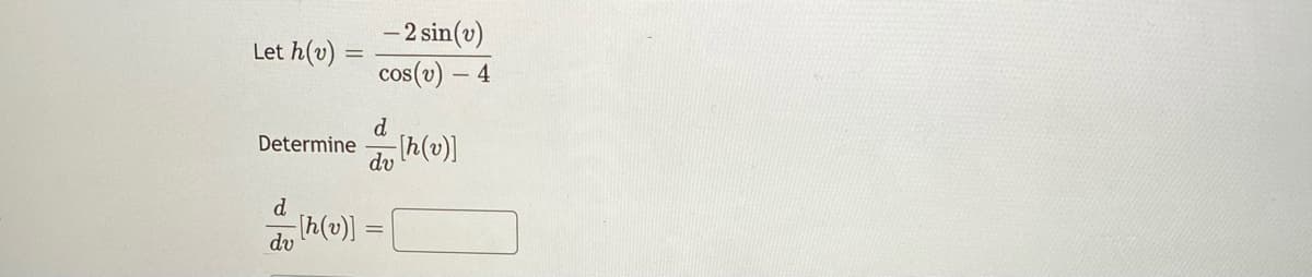 - 2 sin(v)
Let h(v)
cos(v)-
d.
Determine
d.
[h(v)]
dv

