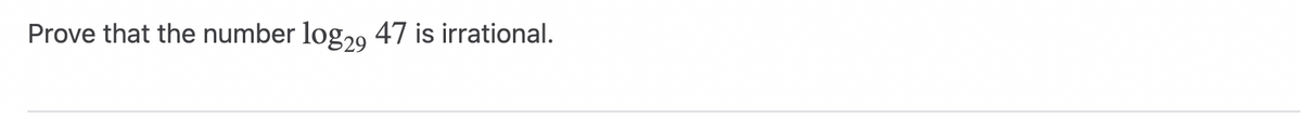 Prove that the number log29 47 is irrational.