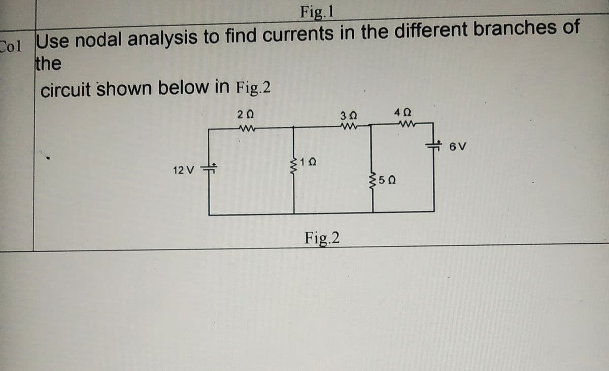 Fig.1
Col Use nodal analysis to find currents in the different branches of
the
circuit shown below in Fig.2
20
곡 6V
12V 수
350
Fig.2
a
