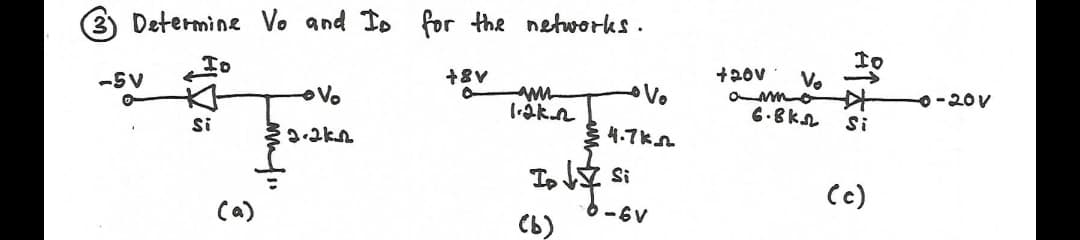 3) Determine Vo and Io for the networks.
to
+20v V.
o mo
6.Bkn
-SV
+8V
oVo
oVo
-20V
Si
Si
4.7ksL
Io Si
Cc)
Ca)
6-6V
Cb)
