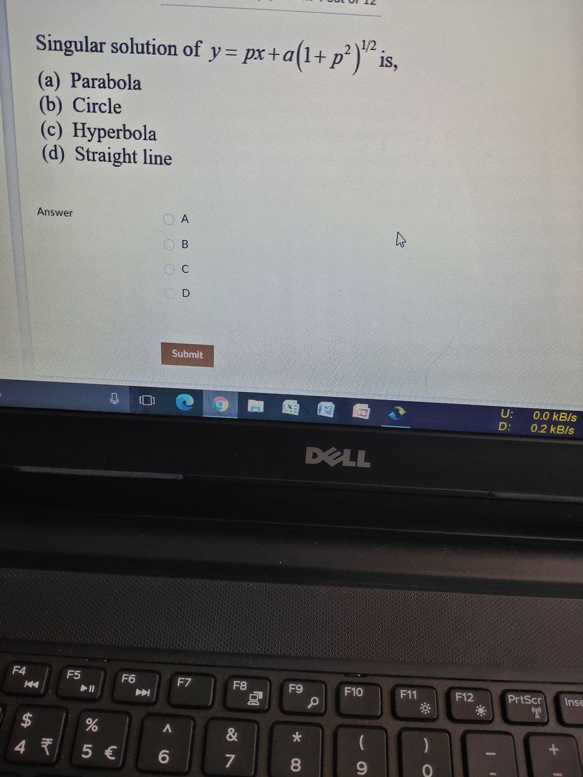 Singular solution of y = px+a(1+ p?) is,
(a) Parabola
(b) Circle
(c) Нурerbola
(d) Straight line
Answer
Submit
U:
0.0 kB/s
0.2 kB/s
D:
DELL
F4
F5
F6
F7
F8
F9
F10
F11
F12
PrtScr
Inse
II
2$
&
5 €
7
8.
ABcD
