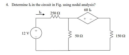 4. Determine Is in the circuit in Fig. using nodal analysis?
60 Ib
Ib
250 2
12 V
50 Ω
150 Ω
