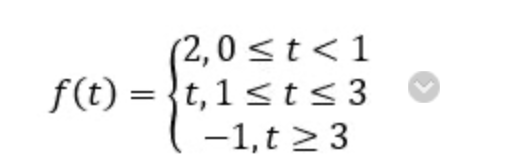 (2,0 <t< 1
f(t) = {t,1<ts3
-1,t > 3
|
