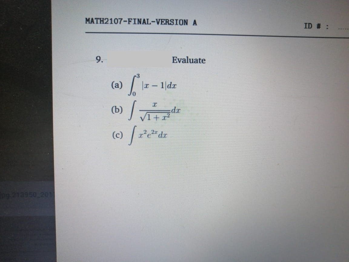 MATH2107-FINAL-VERSION A
ID # :
54DDD
9.
Evaluate
(a)
|x – 1|dr
(b) /
(c)
Pedr
pg.213950 201
