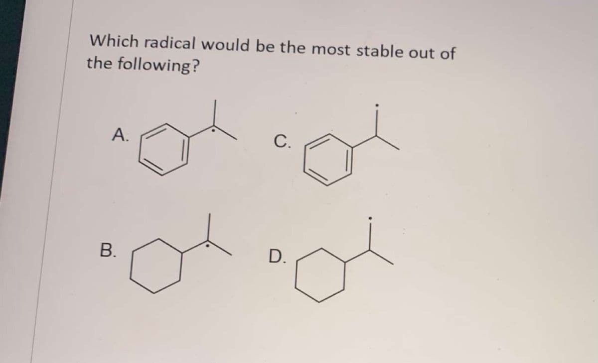 Which radical would be the most stable out of
the following?
A.
С.
В.
D.
