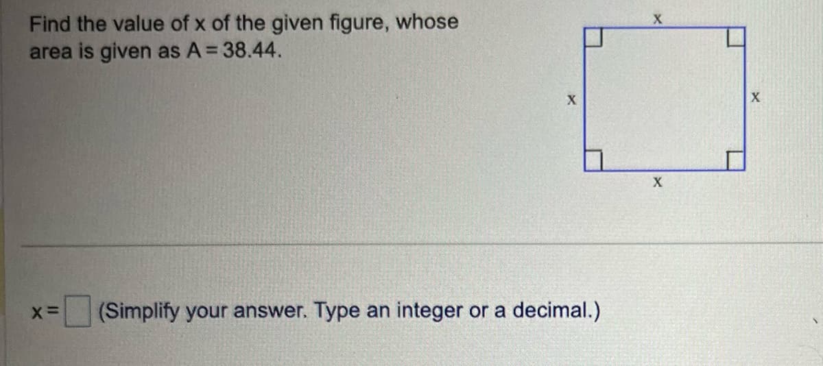 Find the value of x of the given figure, whose
area is given as A = 38.44.
X =
X
(Simplify your answer. Type an integer or a decimal.)
X
X
X