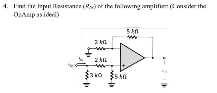 4. Find the Input Resistance (RıN) of the following amplifier: (Consider the
OpAmp as ideal)
5 kN
2 kN
2 kN
VI
vo
33 kN
35 kN
