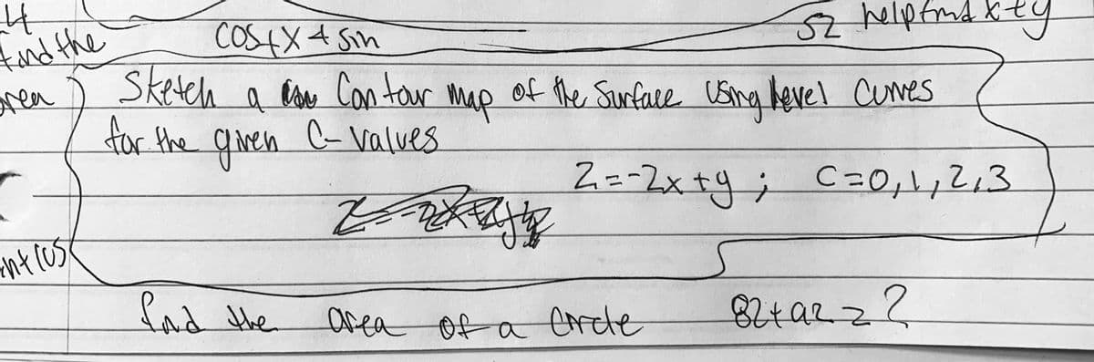 tad the
rea
COSTX t sin
helpfmdk
ty
Sketch a asao Cantar map of the Surfare Usna bevel CUves
Map
of the Surface Sma hevel cumes
for the Given C-Valves
aiven C-valveS
Z=-2x+9; C=0,1,2,3
ntros
Sad the
areaOfa Crrete
8ta222
