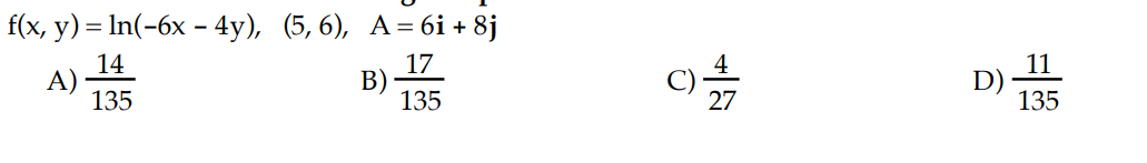f(x, y) = ln(-6x - 4y), (5,6), A=6i + 8j
A)
14
135
B) 1713755
ū
27
D)
11
135