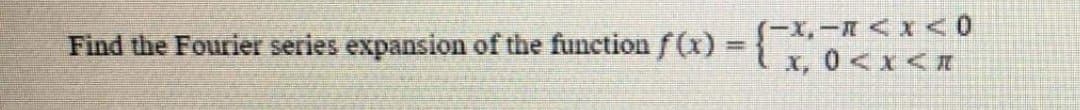 Find the Fourier series expansion of the function f(x) = {-x-<x<0
\x, 0 < x < 1