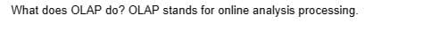 What does OLAP do? OLAP stands for online analysis processing.