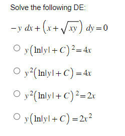 Solve the following DE:
-y dx + (x+√√xy) dy=0
Oy (Inlyl + C)²=4x
Oy²(Inlyl+C) = 4x
Oy²(Inlyl + c)² = 2x
Oy(Inlyl+C) = 2x²