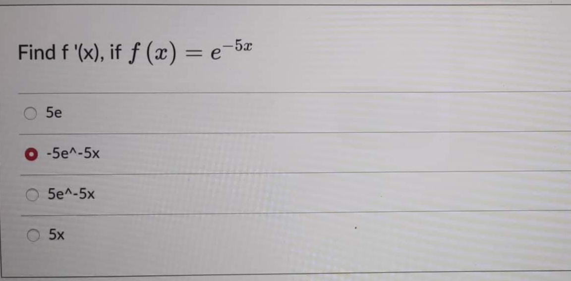 Find f '(x), if f(x) = e-5x
5e
-5e^-5x
5e^-5x
5x