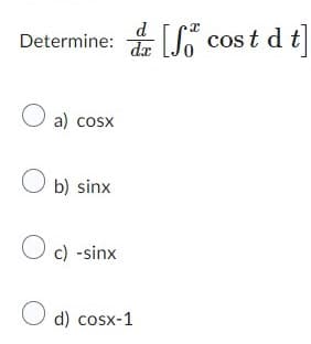 Determine: d
O
a) cosx
d[So cost dt]
O) b) sinx
O
o d) cosx-1
c) -sinx