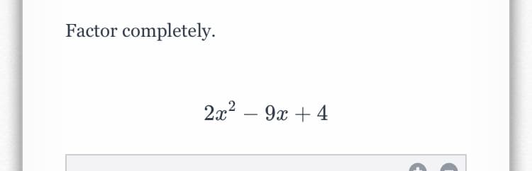 Factor completely.
2x2 – 9x + 4
-
