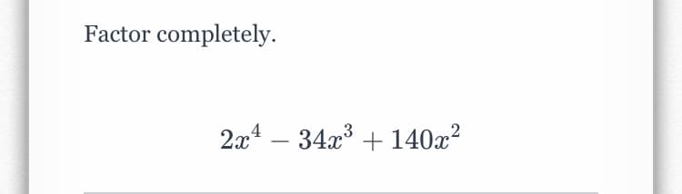 Factor completely.
2x4 – 34x3 + 140x²
