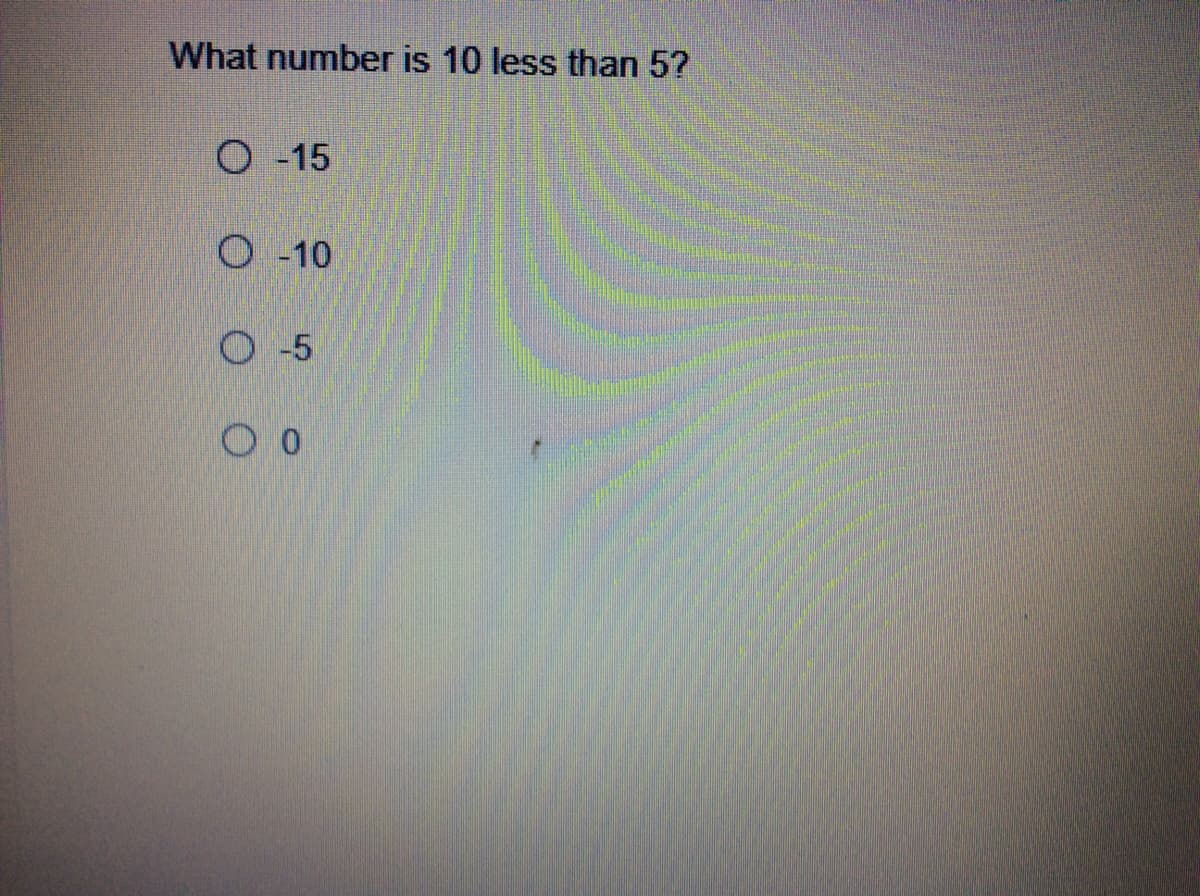 What number is 10 less than 5?
O -15
O -10
O 5
