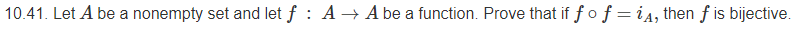 10.41. Let A be a nonempty set and let f : A – A be a function. Prove that if f of = i4, then f is bijective.
