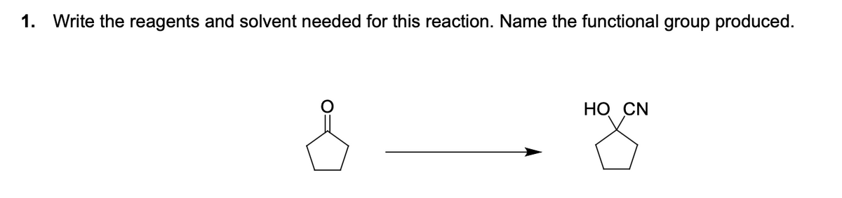 1. Write the reagents and solvent needed for this reaction. Name the functional group produced.
HO CN