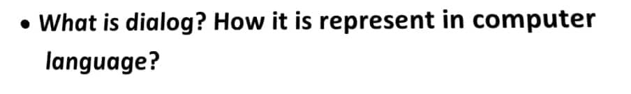 What is dialog? How it is represent in computer
language?