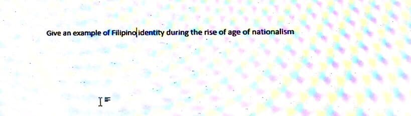 example of Filipinolidentity during the rise of age of nationalism
Give an
IF
