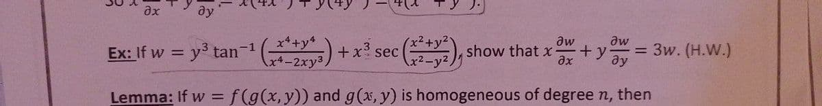 əx
ду
Əw
x4+y4
x4-2xy³
+ x³ sec
show that x +y = 3w. (H.W.)
aw
Əy
Ex: If w = y³ tan-¹
əx
Lemma: If w = f(g(x, y)) and g(x, y) is homogeneous of degree n, then