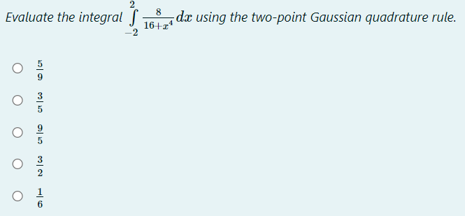 8
Evaluate the integral
dx using the two-point Gaussian quadrature rule.
16+x4
1
6.
