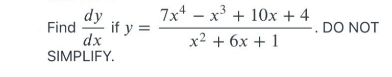 7x4 –
dy
Find
x' + 10x + 4
DO NOT
if y =
dx
SIMPLIFY.
x2 + 6x + 1
