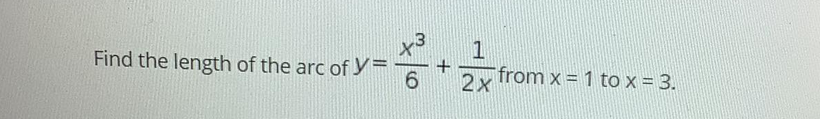 x3
Find the length of the arc of y:
from x = 1 to x = 3.
2x
