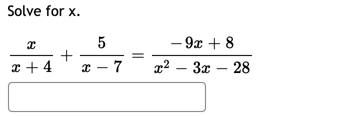 ### Solving Rational Equations

**Problem Statement:**

Solve for \(x\):

\[
\frac{x}{x + 4} + \frac{5}{x - 7} = \frac{-9x + 8}{x^2 - 3x - 28}
\]

**Steps to Solve:**

1. **Identify Common Denominator:** 
    - Factor the quadratic expression in the denominator on the right side.
    \[
    x^2 - 3x - 28 = (x - 7)(x + 4)
    \]

2. **Rewrite the Equation:**
    - Using the factorized form, rewrite the equation:
    \[
    \frac{x}{x + 4} + \frac{5}{x - 7} = \frac{-9x + 8}{(x - 7)(x + 4)}
    \]

3. **Combine Fractions on the Left Side:**
    - To combine the fractions on the left side, obtain a common denominator:
    \[
    \frac{x(x - 7) + 5(x + 4)}{(x - 7)(x + 4)} = \frac{-9x + 8}{(x - 7)(x + 4)}
    \]

4. **Simplify the Numerators:**
    - Expand and simplify the numerators:
    \[
    \frac{x^2 - 7x + 5x + 20}{(x - 7)(x + 4)} = \frac{-9x + 8}{(x - 7)(x + 4)}
    \]
    - Simplify further:
    \[
    \frac{x^2 - 2x + 20}{(x - 7)(x + 4)} = \frac{-9x + 8}{(x - 7)(x + 4)}
    \]

5. **Equate the Numerators:**
    - Since the denominators are equal, set the numerators equal to each other:
    \[
    x^2 - 2x + 20 = -9x + 8
    \]

6. **Solve the Quadratic Equation:**
    - Rearrange the equation to the standard quadratic form:
    \[
    x^2 + 7x + 12 = 0
   