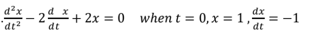 d²x
d x
dx
2°* + 2x = 0
dt
when t = 0,x =1,=-1
-
´dt²
dt
