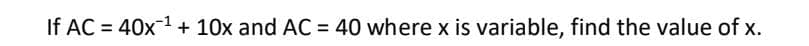 If AC = 40x1 + 10x and AC = 40 where x is variable, find the value of x.
%3D
%3D
