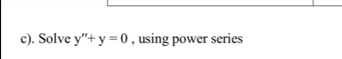 c). Solve y"+ y =0,using power series
