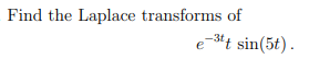 Find the Laplace transforms of
e-3tt sin(5t).
е