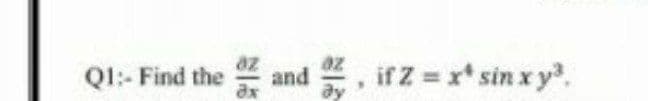 az
Q1:- Find the
and
if Z = x* sin x y,
ax
ay
