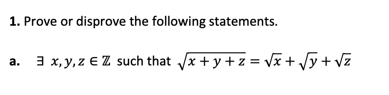 1. Prove or disprove the following statements.
3 x, y, z E Z such that /x + y + z = vx + Jy+ Vz
