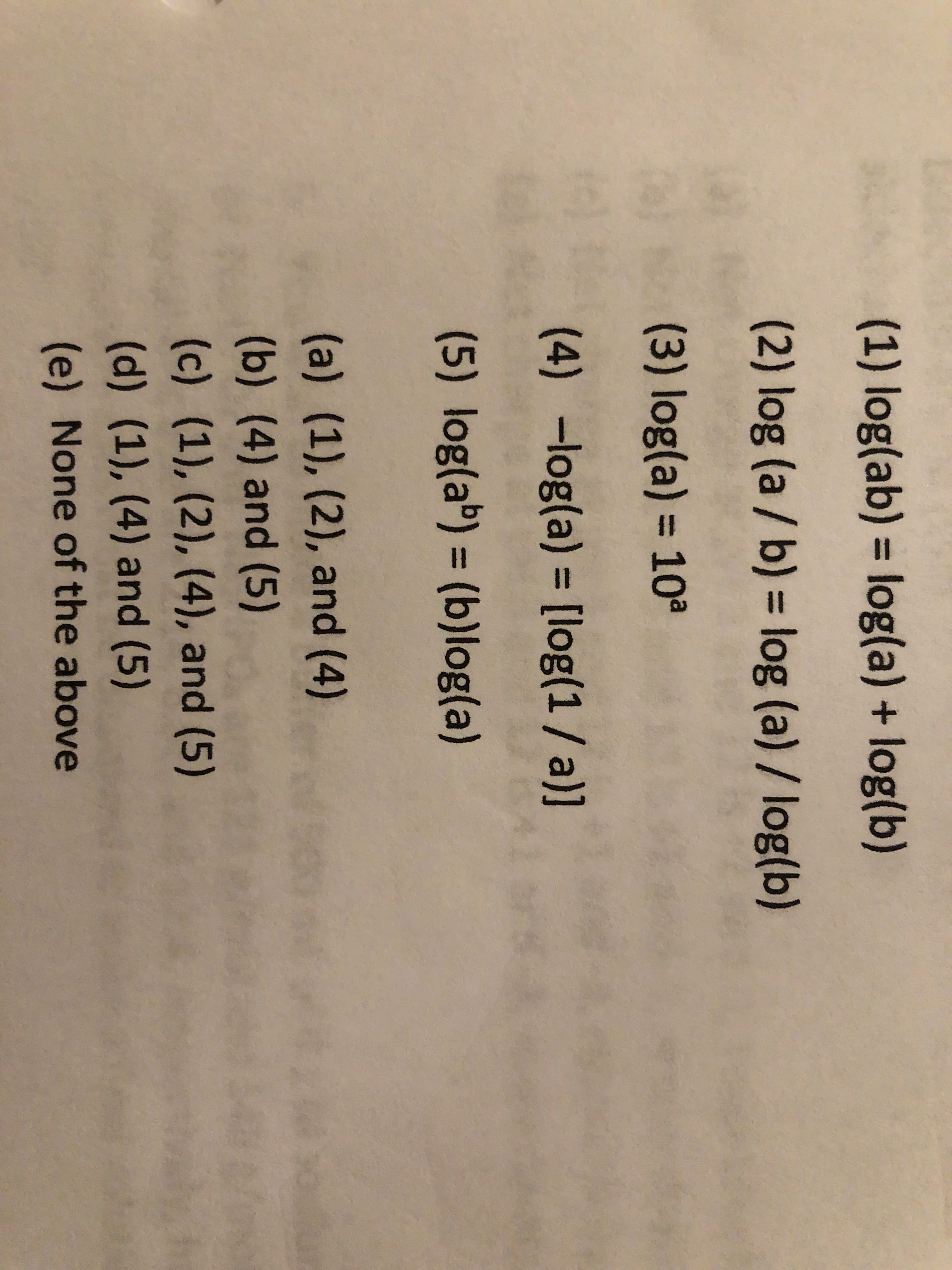 30
(1) log(ab) log(a) + log(b)
(2) log (a / b) log (a)/log(b)
(3) log(a) 10a
(4) -log(a) [log(1/ a)]
(5) log(a) (b)log(a)
(a) (1), (2), and (4)
(b) (4) and (5)
(c) (1), (2), (4), and (5)
(d) (1), (4) and (5)
(e) None of the above
