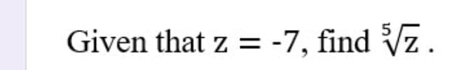 Given that z = -7, find Vz.
