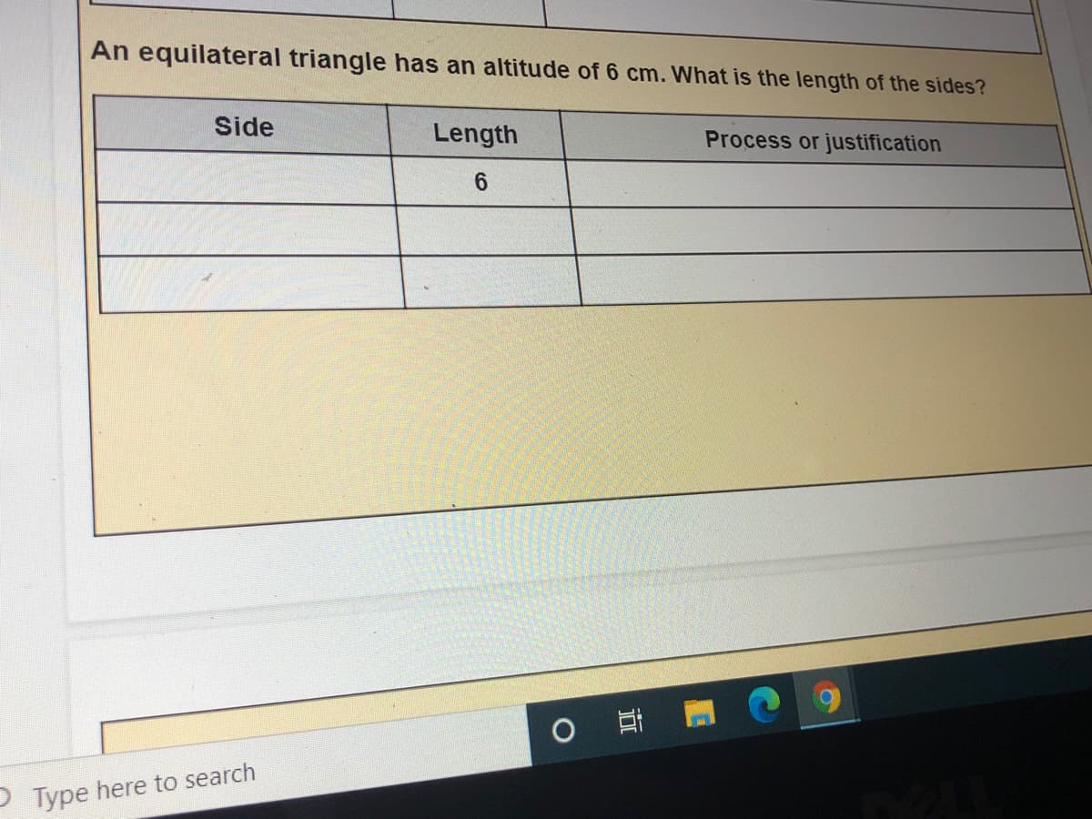 An equilateral triangle has an altitude of 6 cm. What is the length of the sides?
Side
Length
Process or justification
6.
耳
Type here to search
