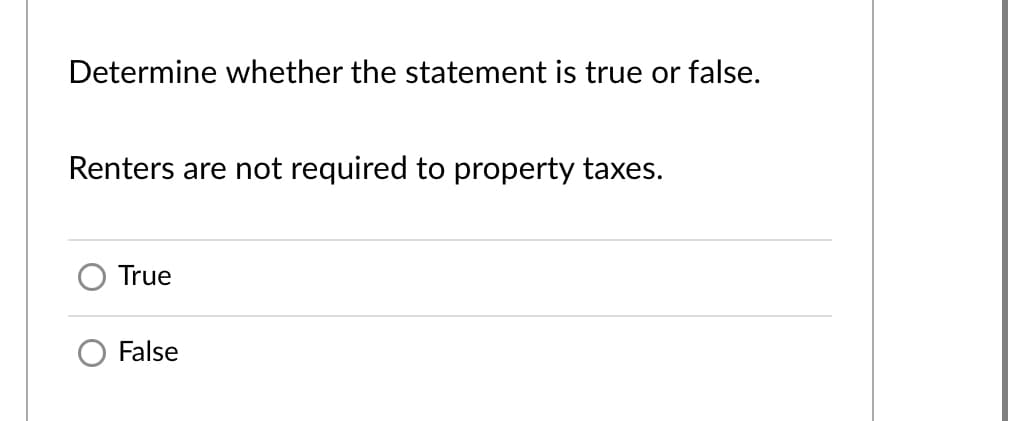 Determine whether the statement is true or false.
Renters are not required to property taxes.
True
False
