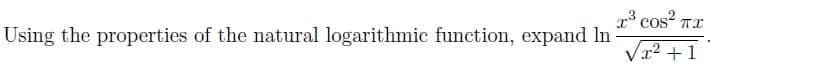 r cos? TI
Using the properties of the natural logarithmic function, expand In
Vr? +1
