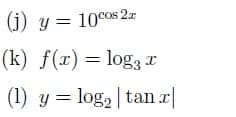 (j) y = 10cos 2z
(k) f(x) = log3 r
(1) y = log, | tan r|
