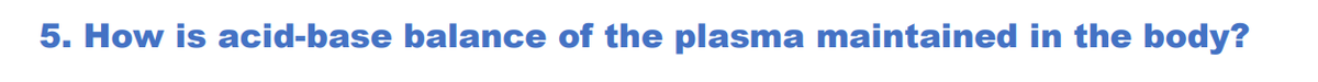 5. How is acid-base balance of the plasma maintained in the body?