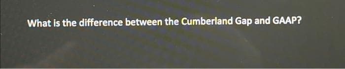 What is the difference between the Cumberland Gap and GAAP?
